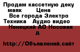 Продам кассетную деку, маяк-231 › Цена ­ 1 500 - Все города Электро-Техника » Аудио-видео   . Ненецкий АО,Носовая д.